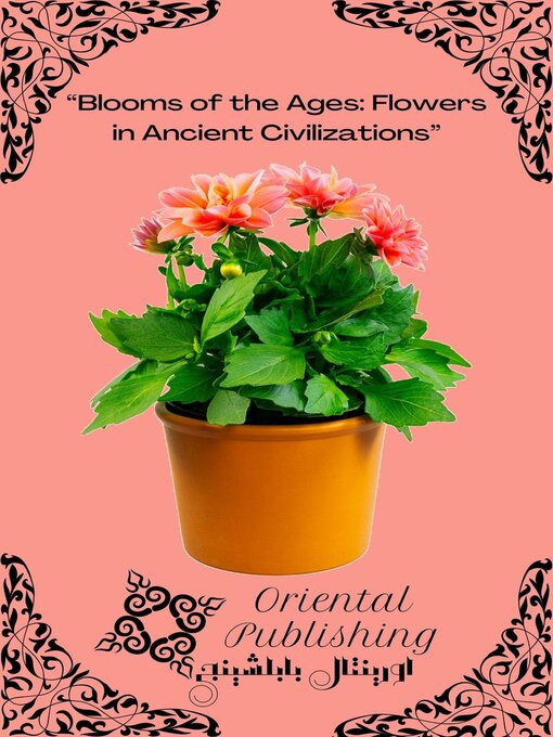 Title details for Blooms of the Ages Flowers in Ancient Civilizations by Oriental Publishing - Available